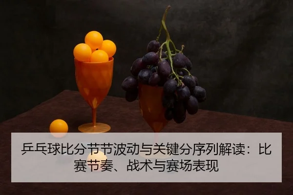乒乓球比分节节波动与关键分序列解读：比赛节奏、战术与赛场表现